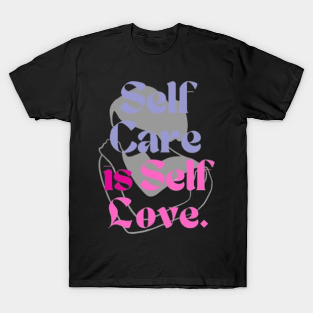 Self Care Is Self Love T-Shirt by Tiny Monarch Designs JA